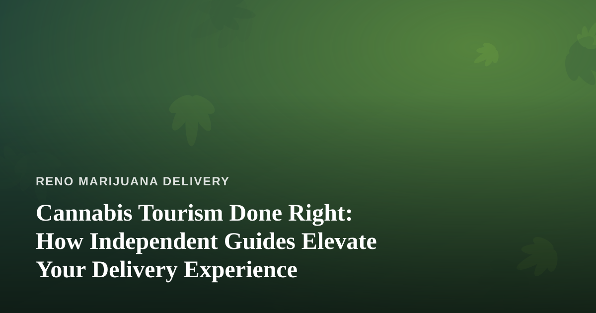 Cannabis Tourism Done Right: How Independent Guides Elevate Your Delivery Experience