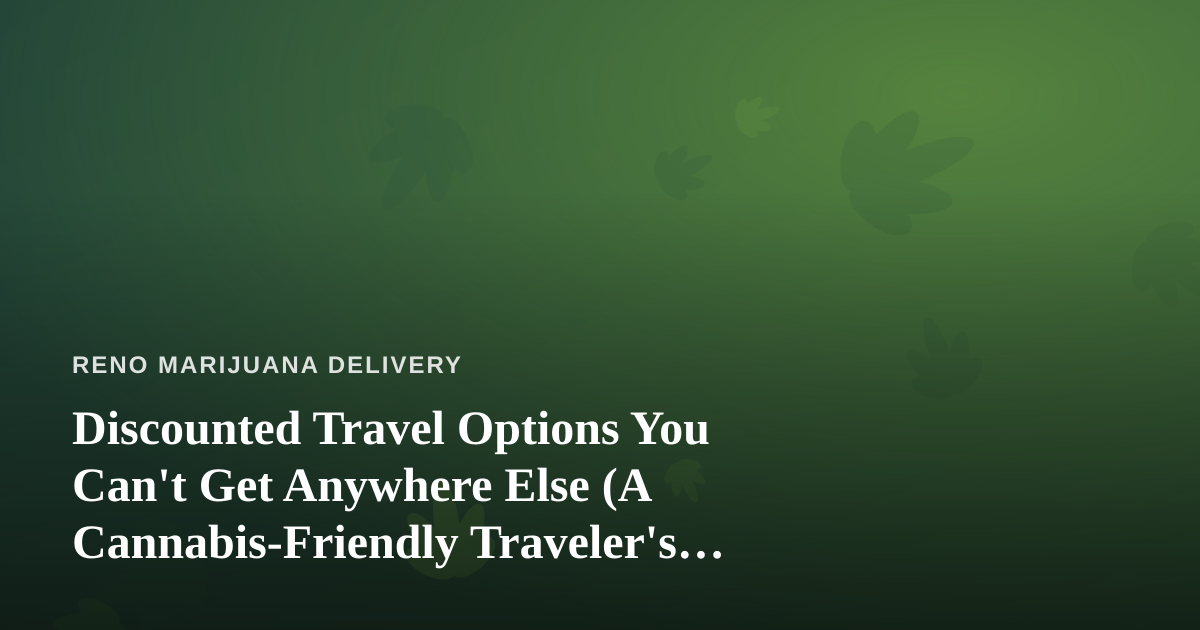 Discounted Travel Options You Can’t Get Anywhere Else (A Cannabis-Friendly Traveler’s Guide)