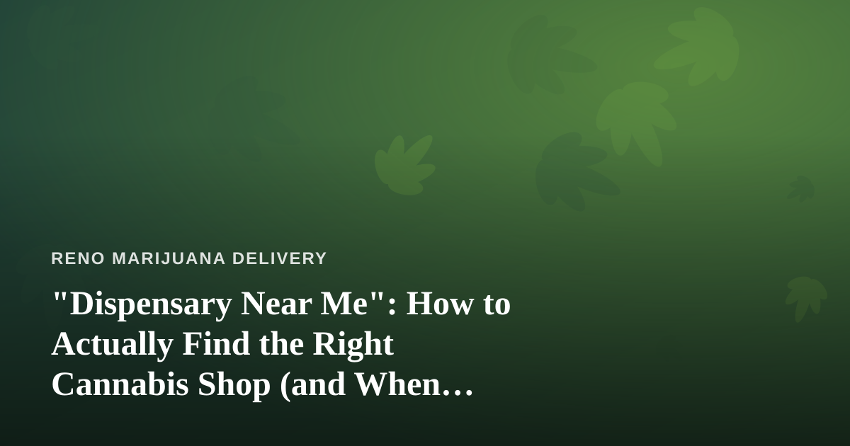 “Dispensary Near Me”: How to Actually Find the Right Cannabis Shop (and When Delivery Beats Driving)