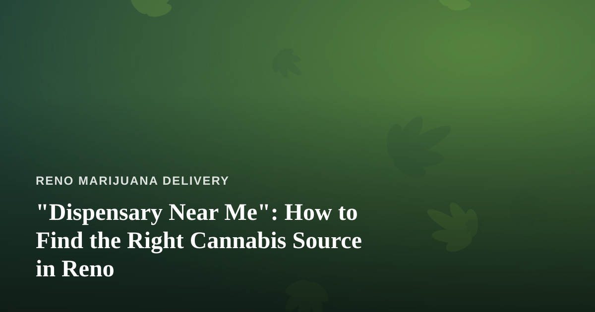“Dispensary Near Me”: How to Find the Right Cannabis Source in Reno