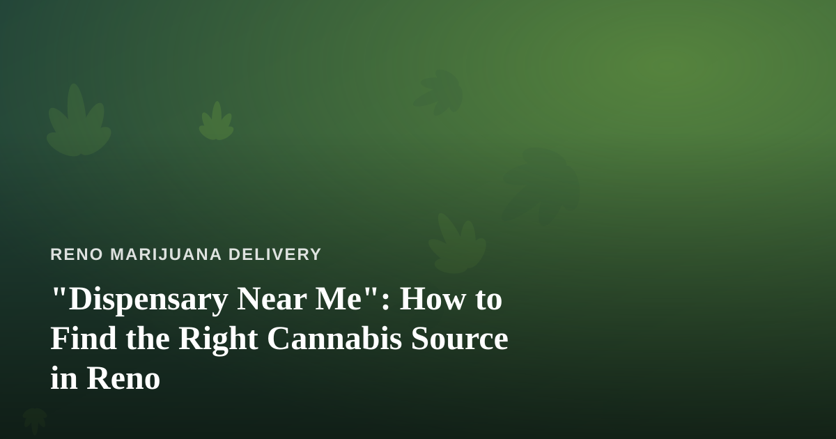 “Dispensary Near Me”: How to Find the Right Cannabis Source in Reno