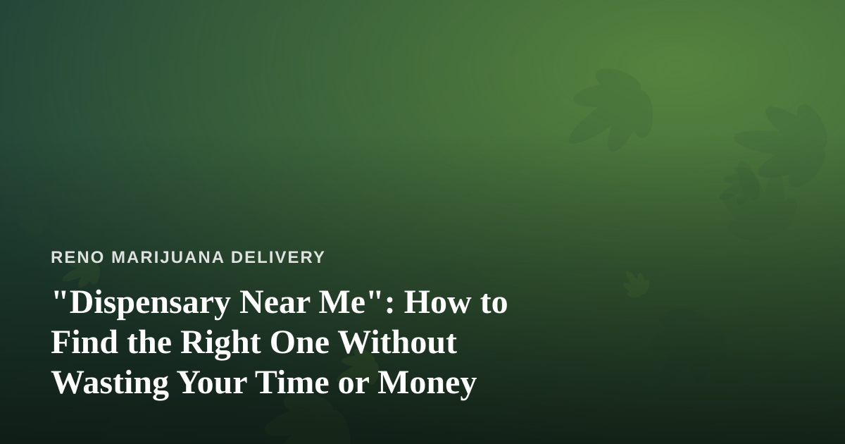 “Dispensary Near Me”: How to Find the Right One Without Wasting Your Time or Money