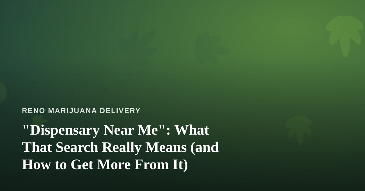“Dispensary Near Me”: What That Search Really Means (and How to Get More From It)
