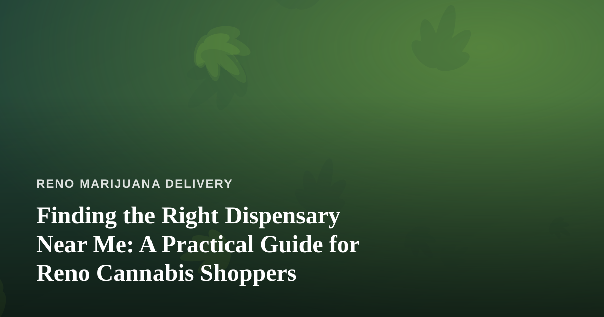 Finding the Right Dispensary Near Me: A Practical Guide for Reno Cannabis Shoppers