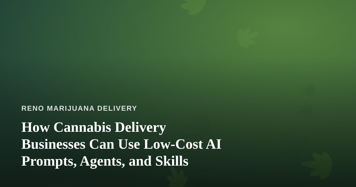 How Cannabis Delivery Businesses Can Use Low-Cost AI Prompts, Agents, and Skills