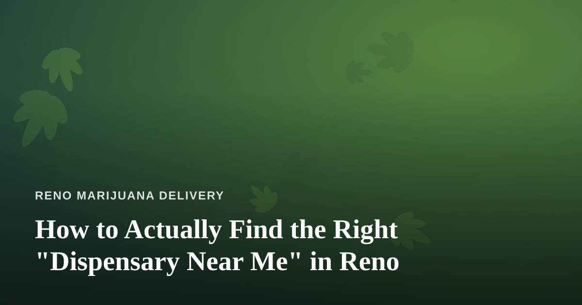 How to Actually Find the Right “Dispensary Near Me” in Reno