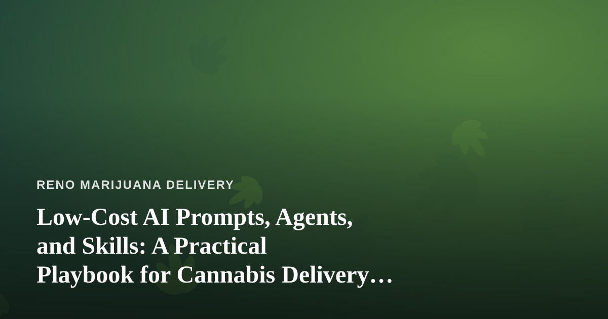 Low-Cost AI Prompts, Agents, and Skills: A Practical Playbook for Cannabis Delivery Operators