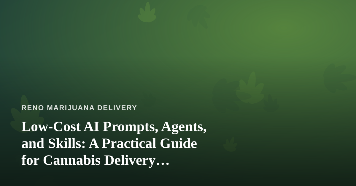 Low-Cost AI Prompts, Agents, and Skills: A Practical Guide for Cannabis Delivery Operators