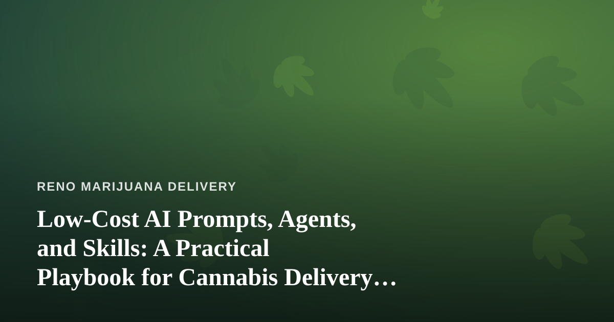 Low-Cost AI Prompts, Agents, and Skills: A Practical Playbook for Cannabis Delivery Operators