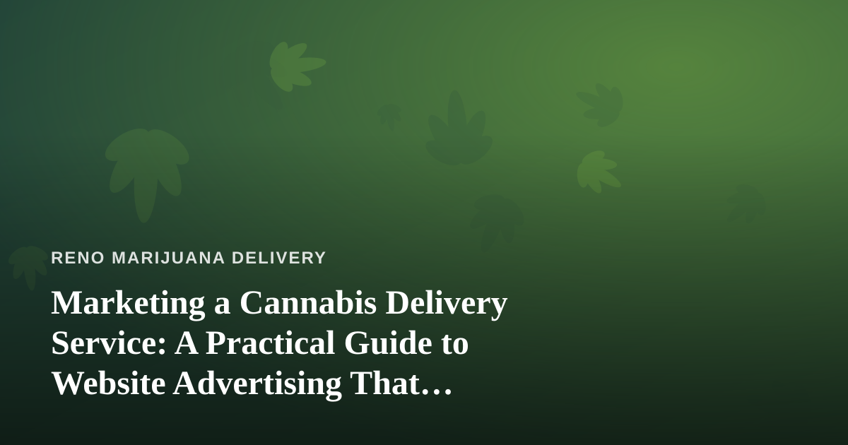 Marketing a Cannabis Delivery Service: A Practical Guide to Website Advertising That Actually Works