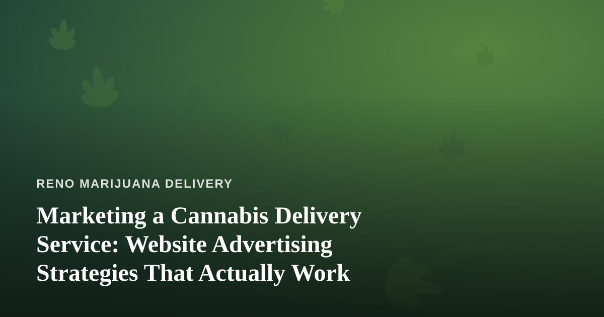 Marketing a Cannabis Delivery Service: Website Advertising Strategies That Actually Work