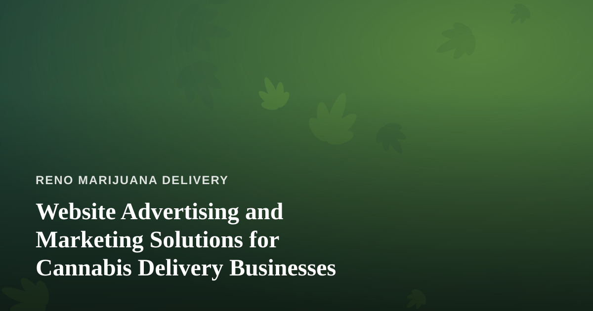 Website Advertising and Marketing Solutions for Cannabis Delivery Businesses