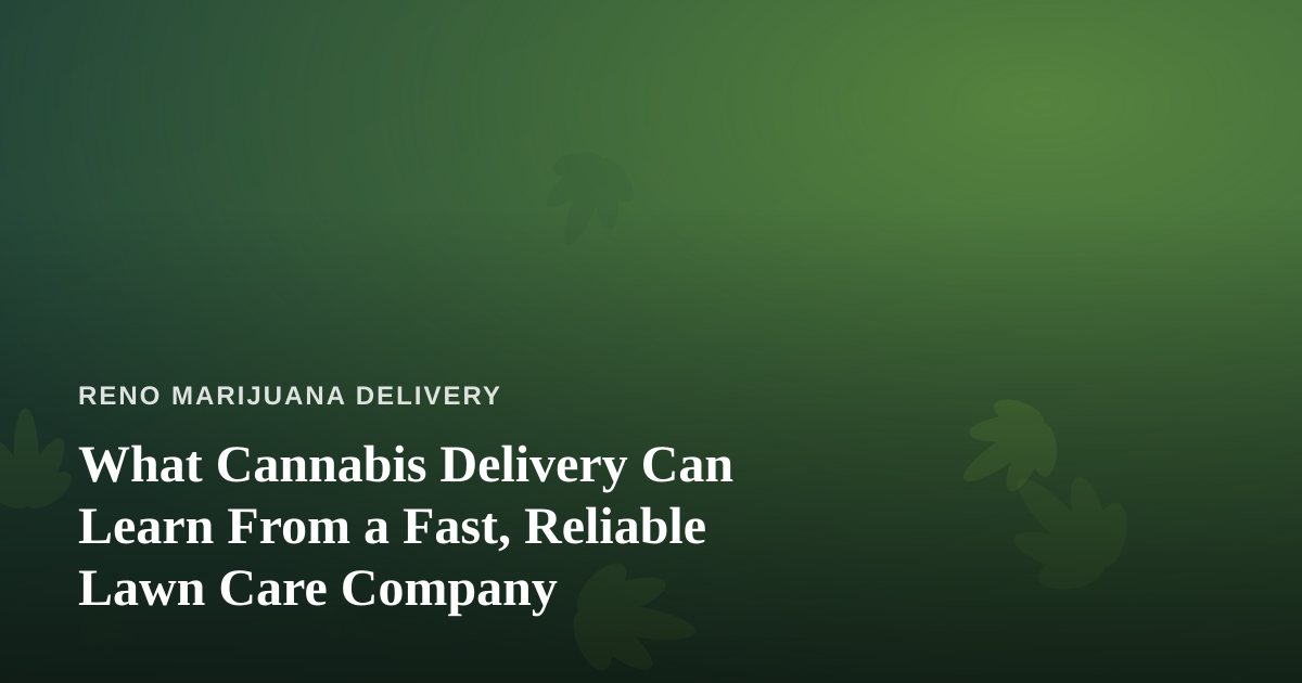 What Cannabis Delivery Can Learn From a Fast, Reliable Lawn Care Company