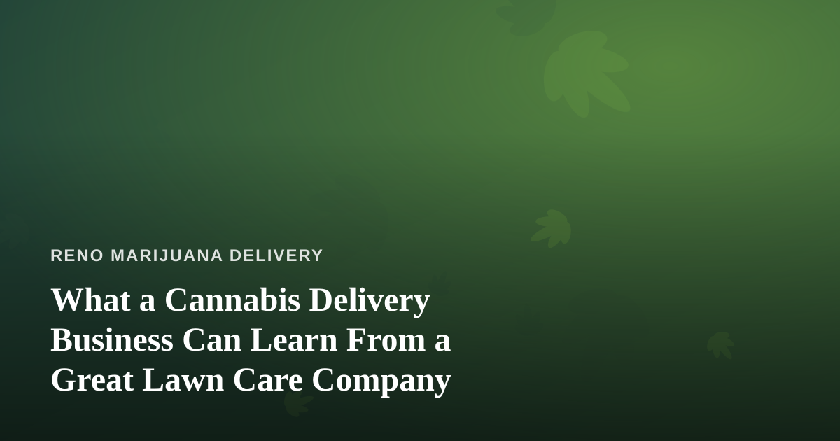What a Cannabis Delivery Business Can Learn From a Great Lawn Care Company
