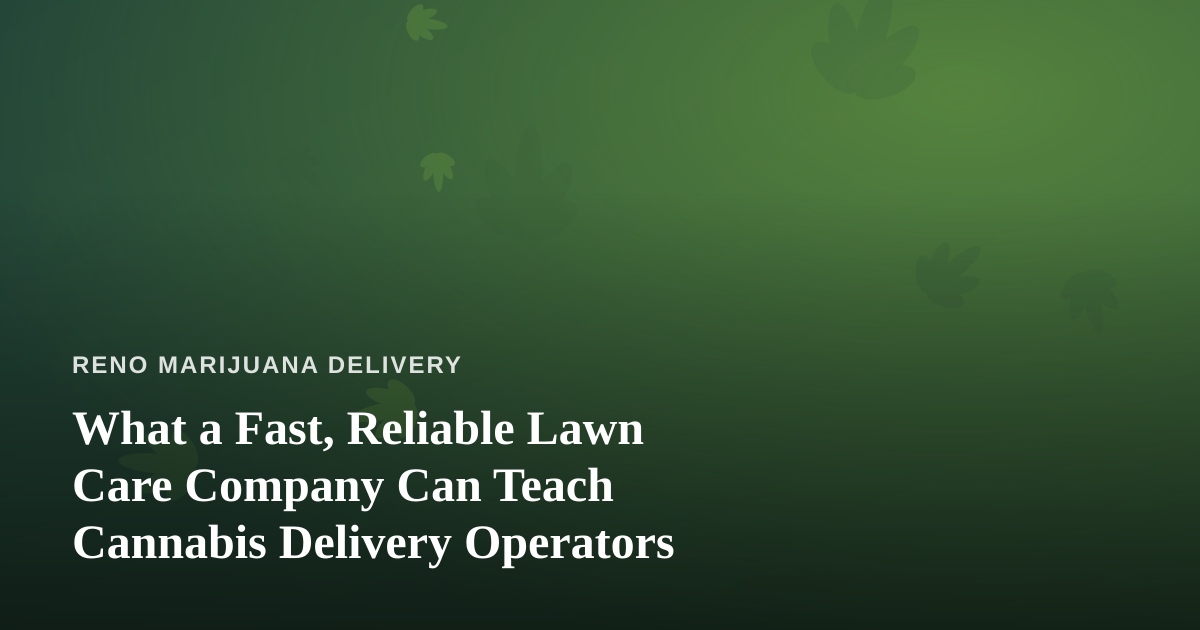 What a Fast, Reliable Lawn Care Company Can Teach Cannabis Delivery Operators
