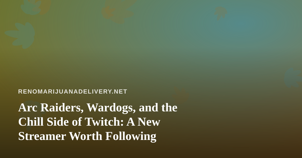 Arc Raiders, Wardogs, and the Chill Side of Twitch: A New Streamer Worth Following