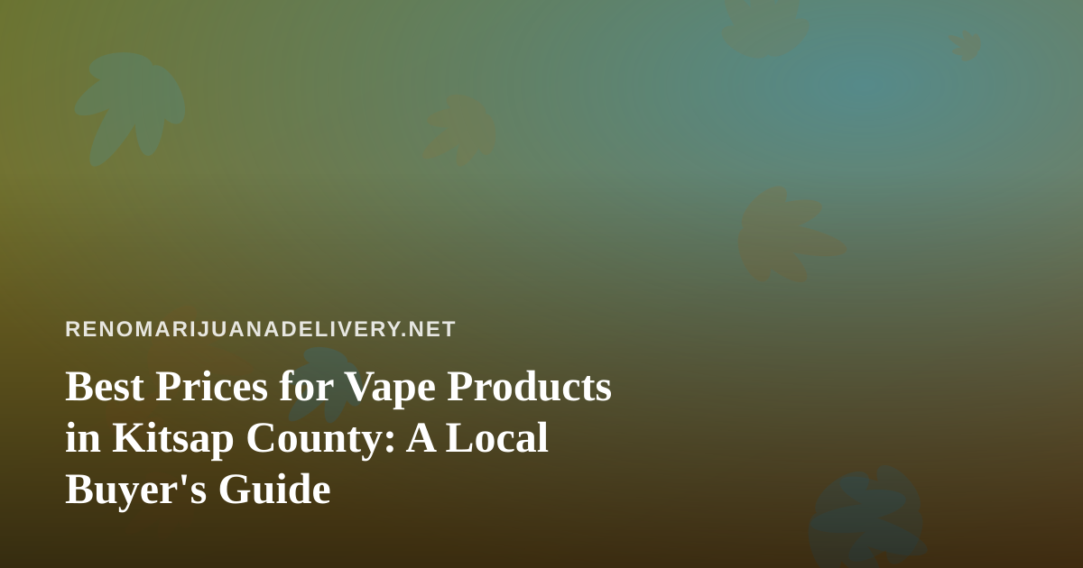 Best Prices for Vape Products in Kitsap County: A Local Buyer’s Guide