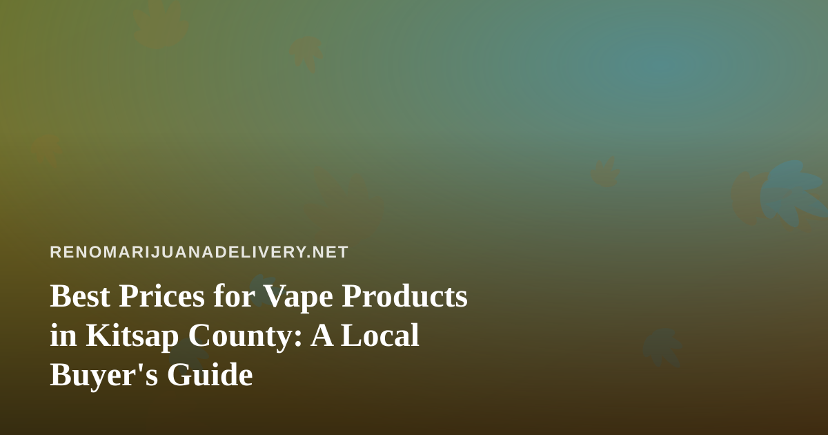 Best Prices for Vape Products in Kitsap County: A Local Buyer’s Guide