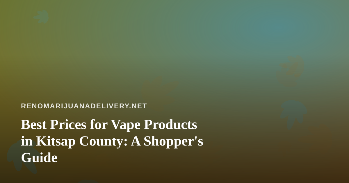 Best Prices for Vape Products in Kitsap County: A Shopper’s Guide
