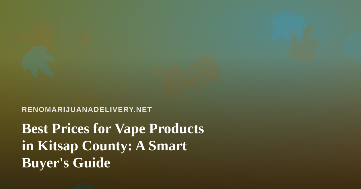 Best Prices for Vape Products in Kitsap County: A Smart Buyer’s Guide