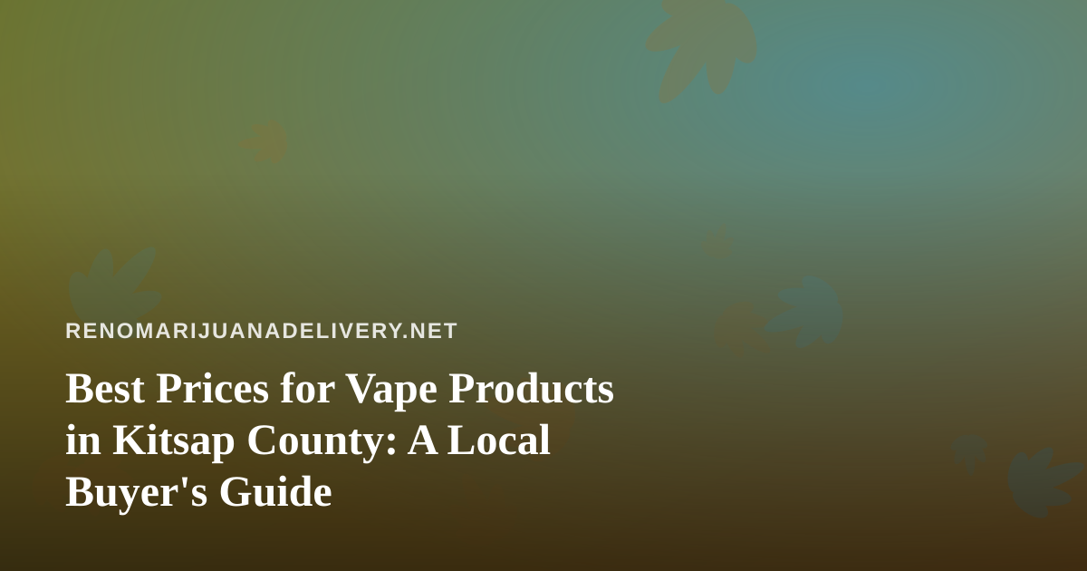 Best Prices for Vape Products in Kitsap County: A Local Buyer’s Guide