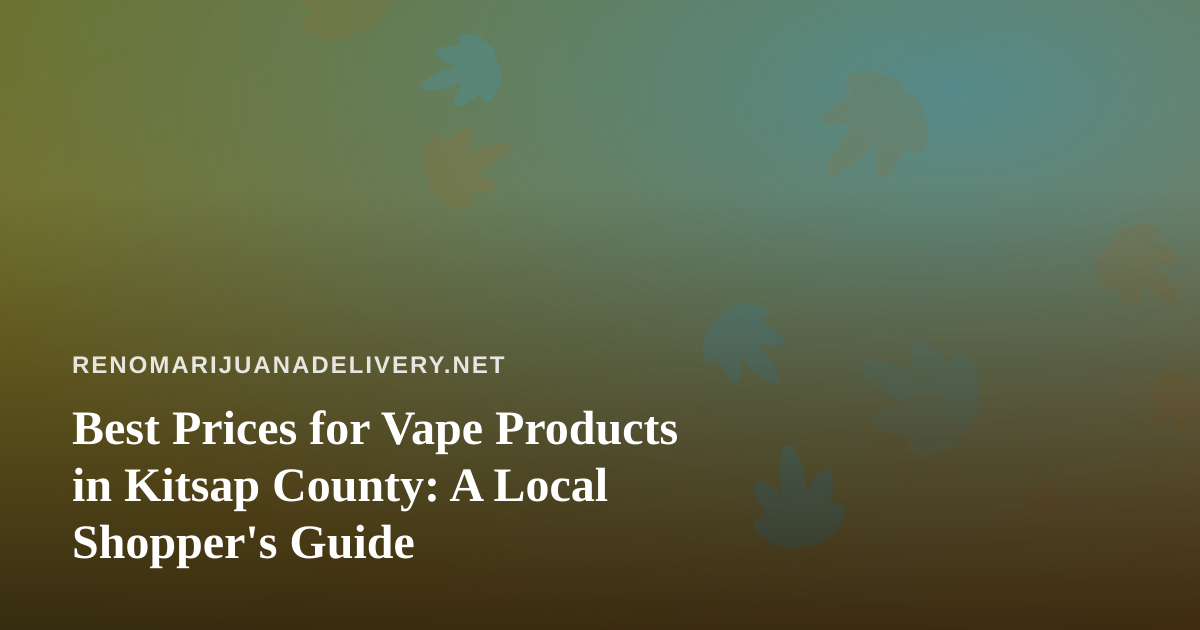 Best Prices for Vape Products in Kitsap County: A Local Shopper’s Guide