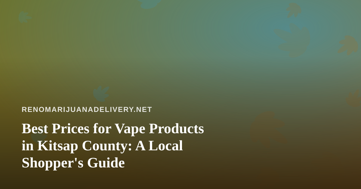 Best Prices for Vape Products in Kitsap County: A Local Shopper’s Guide