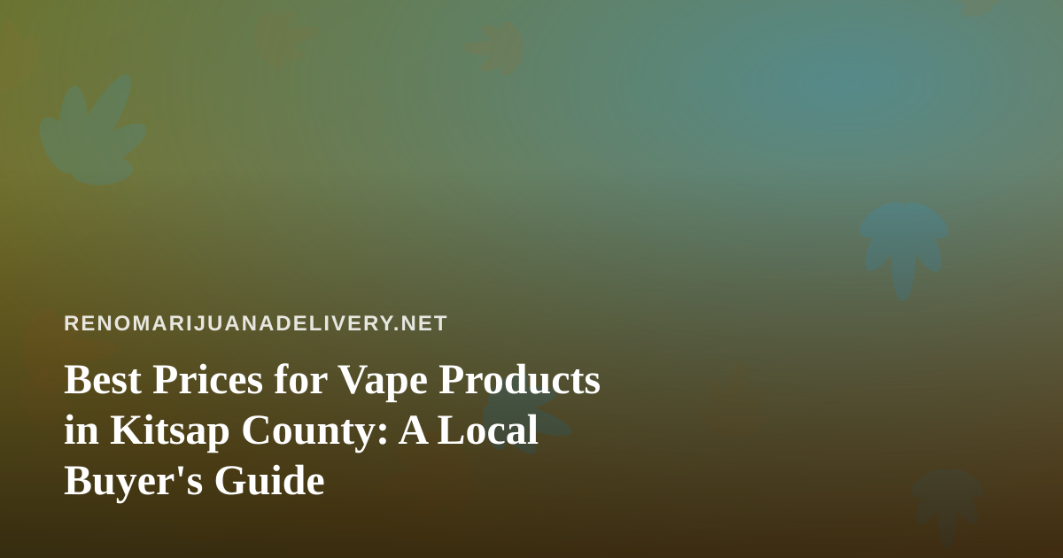 Best Prices for Vape Products in Kitsap County: A Local Buyer’s Guide