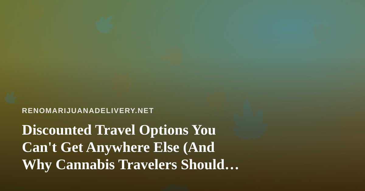 Discounted Travel Options You Can’t Get Anywhere Else (And Why Cannabis Travelers Should Care)