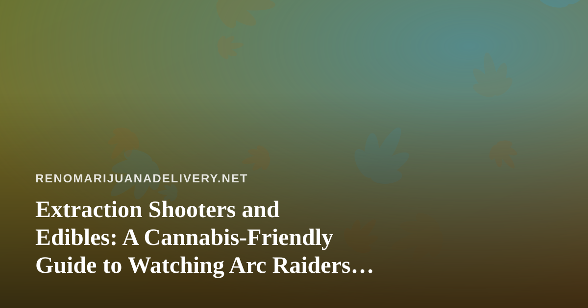 Extraction Shooters and Edibles: A Cannabis-Friendly Guide to Watching Arc Raiders and Wardogs Streams