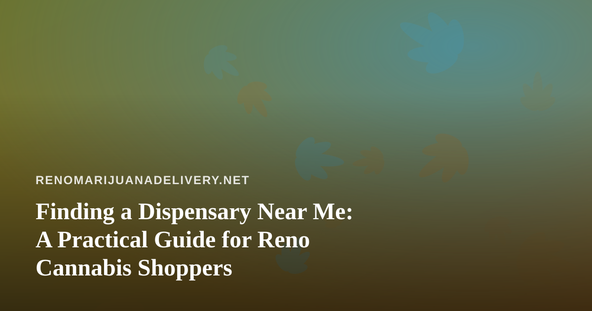 Finding a Dispensary Near Me: A Practical Guide for Reno Cannabis Shoppers