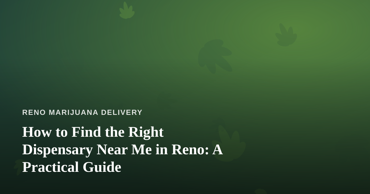 How to Find the Right Dispensary Near Me in Reno: A Practical Guide