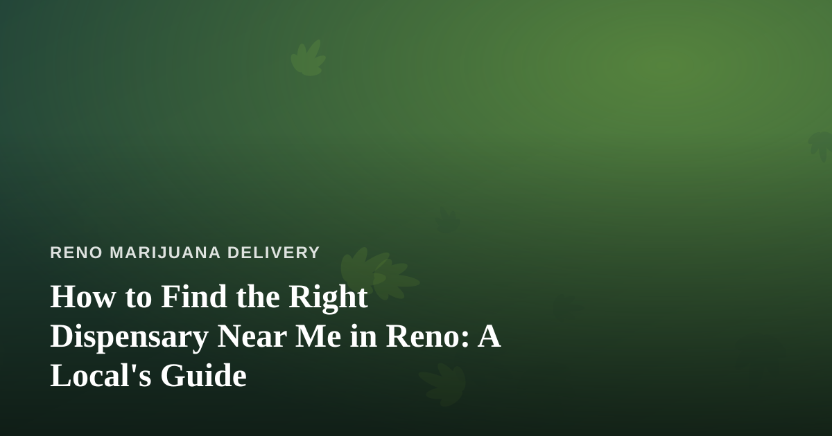 How to Find the Right Dispensary Near Me in Reno: A Local’s Guide