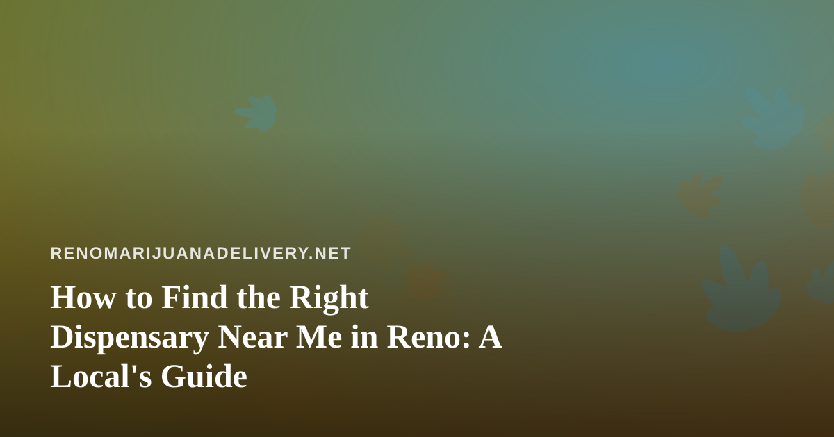 How to Find the Right Dispensary Near Me in Reno: A Local’s Guide
