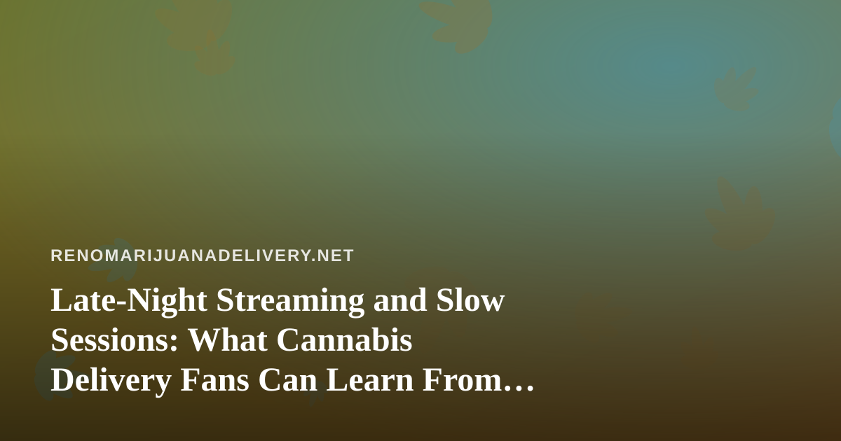 Late-Night Streaming and Slow Sessions: What Cannabis Delivery Fans Can Learn From Arc Raiders and Wardogs Twitch Culture