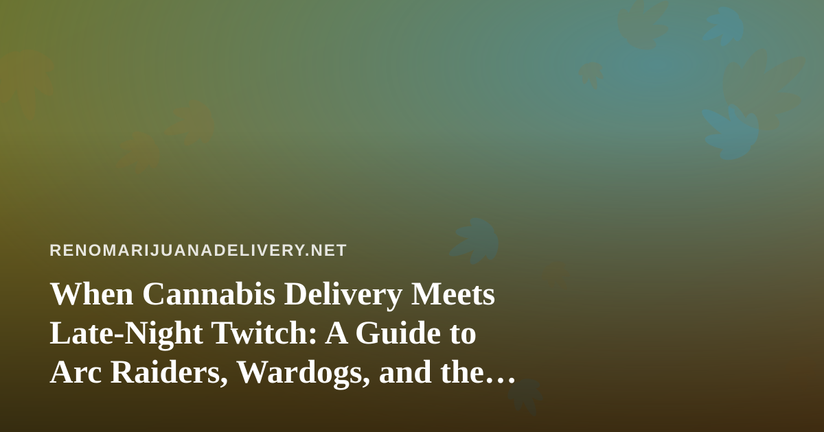 When Cannabis Delivery Meets Late-Night Twitch: A Guide to Arc Raiders, Wardogs, and the New Streamer Scene