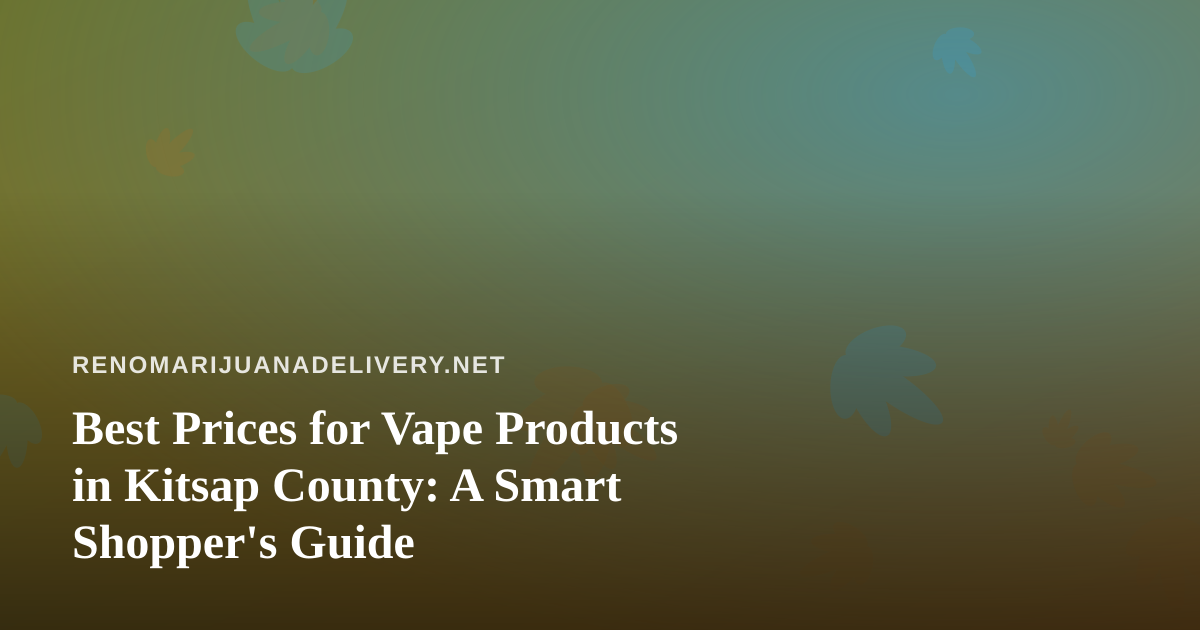 Best Prices for Vape Products in Kitsap County: A Smart Shopper’s Guide