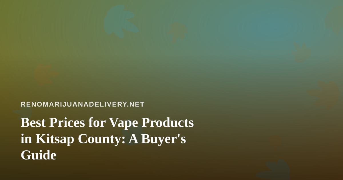 Best Prices for Vape Products in Kitsap County: A Buyer’s Guide