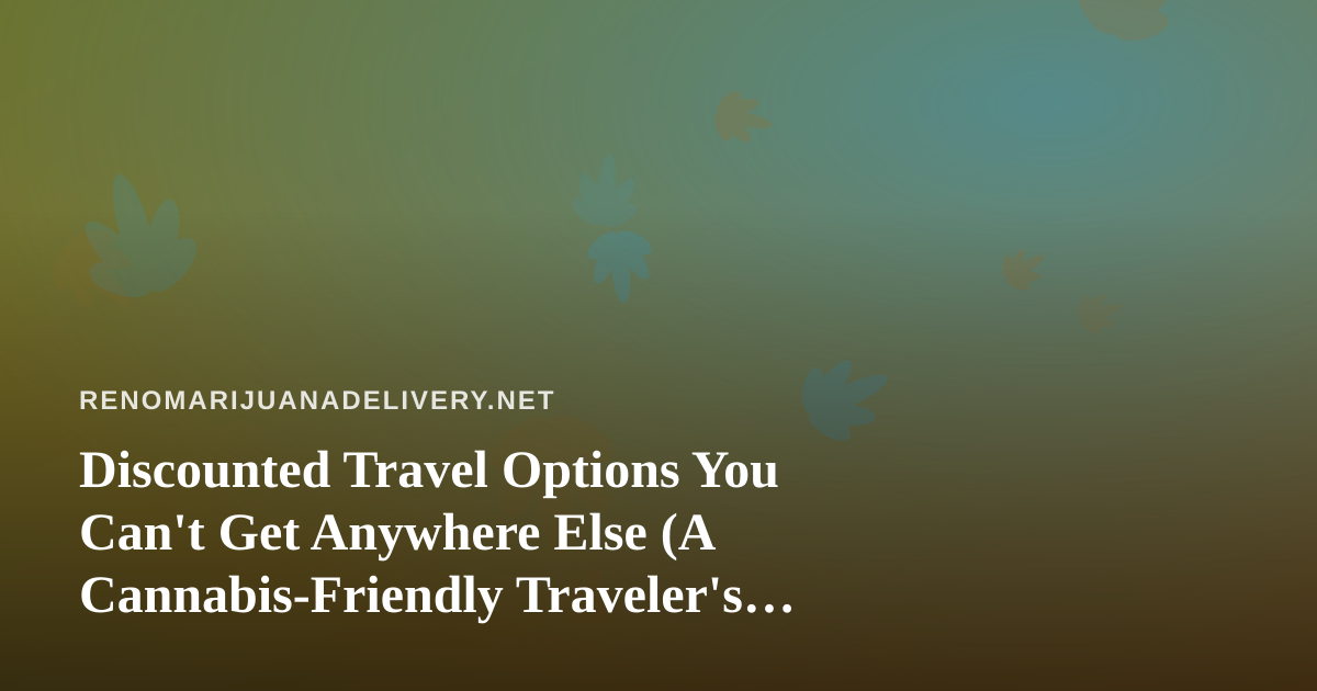 Discounted Travel Options You Can’t Get Anywhere Else (A Cannabis-Friendly Traveler’s Guide)