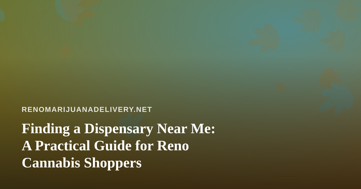 Finding a Dispensary Near Me: A Practical Guide for Reno Cannabis Shoppers