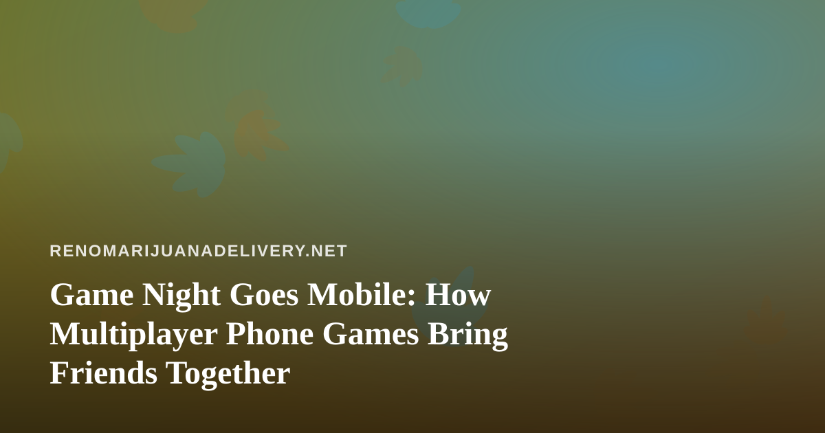 Game Night Goes Mobile: How Multiplayer Phone Games Bring Friends Together