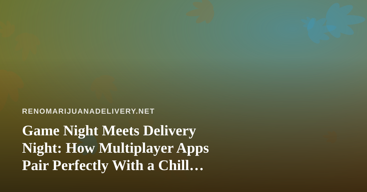 Game Night Meets Delivery Night: How Multiplayer Apps Pair Perfectly With a Chill Evening In