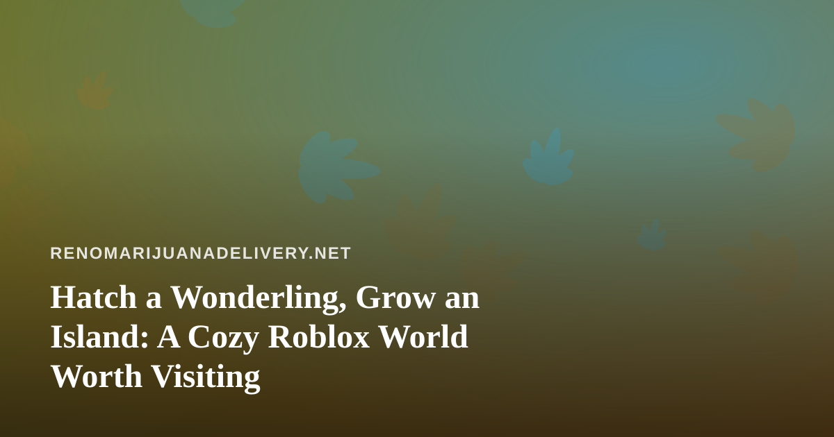 Hatch a Wonderling, Grow an Island: A Cozy Roblox World Worth Visiting
