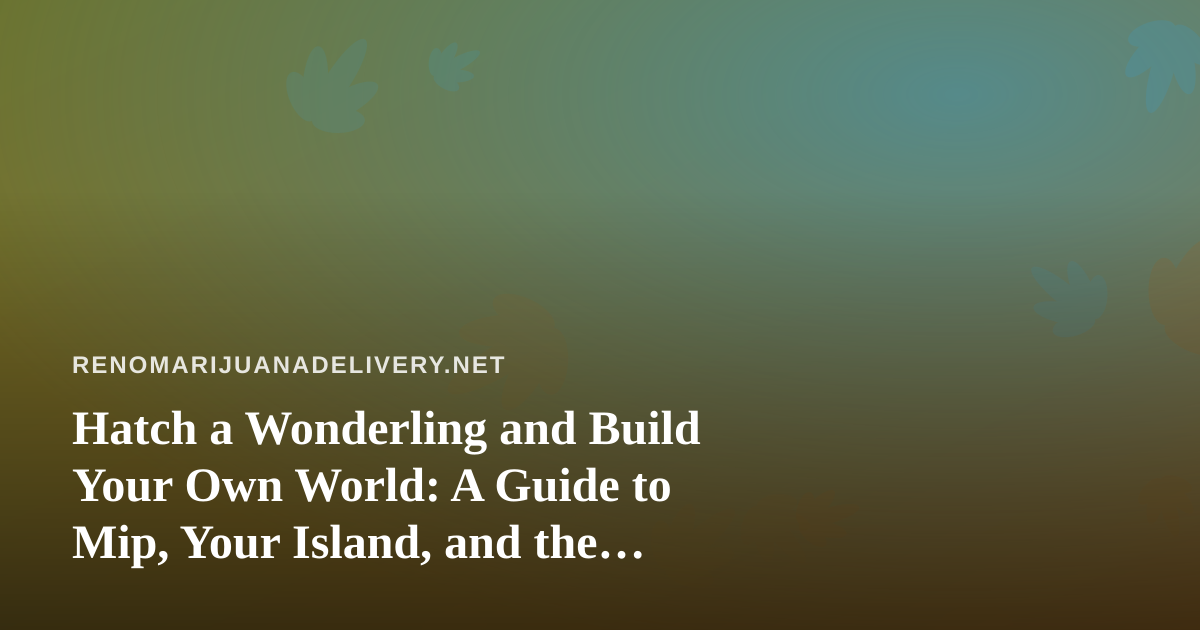Hatch a Wonderling and Build Your Own World: A Guide to Mip, Your Island, and the Mini-Games
