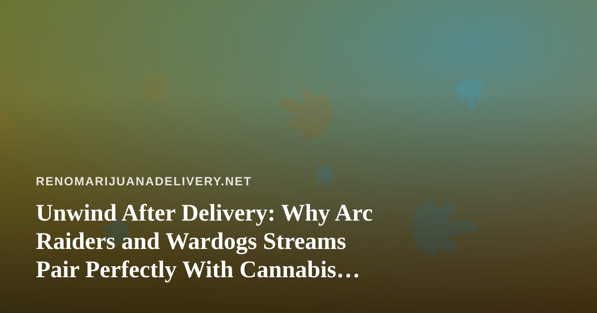 Unwind After Delivery: Why Arc Raiders and Wardogs Streams Pair Perfectly With Cannabis Nights