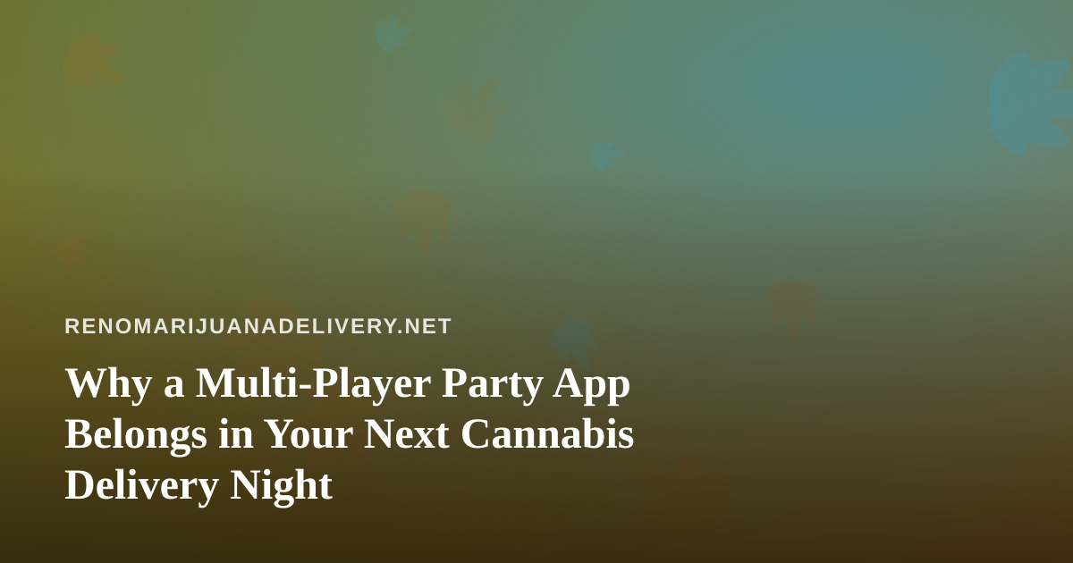 Why a Multi-Player Party App Belongs in Your Next Cannabis Delivery Night